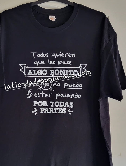 Camiseta "Todos quieren que les pase algo bonito pero yo no puedo estar pasando por todas partes"